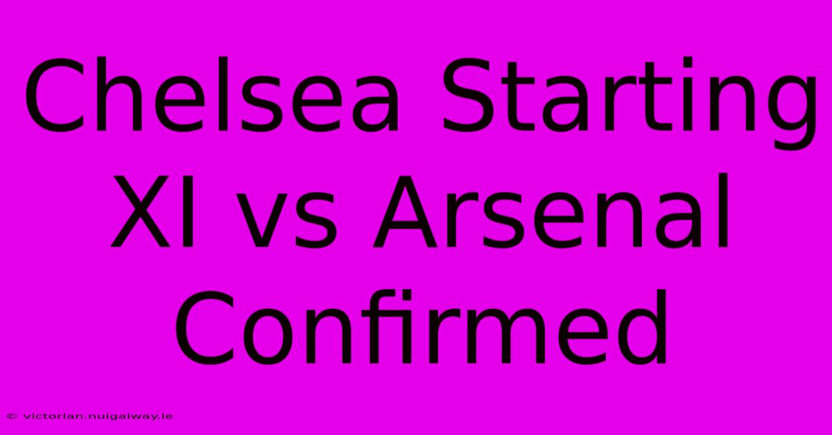 Chelsea Starting XI Vs Arsenal Confirmed