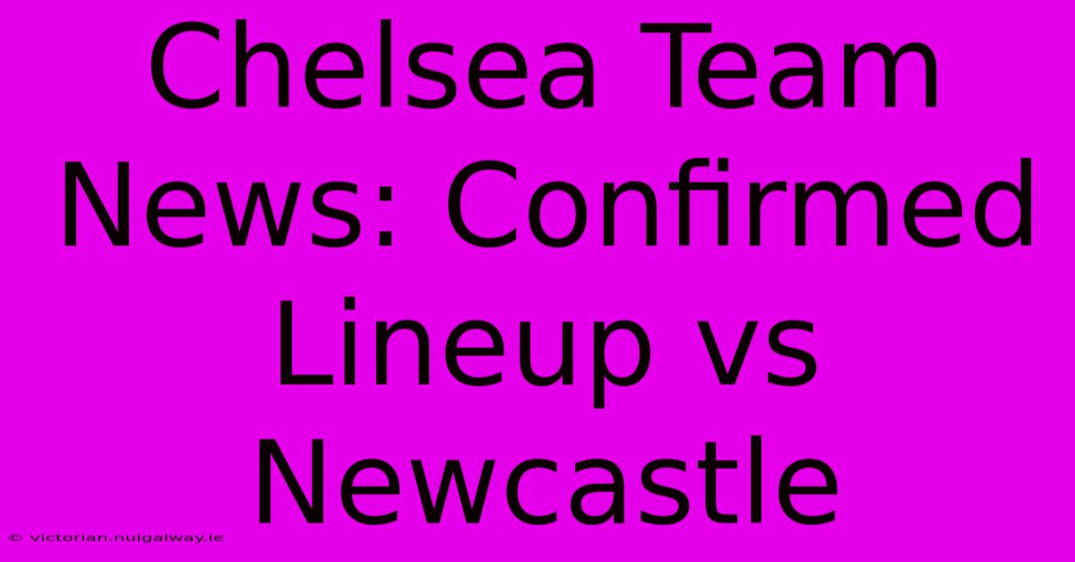 Chelsea Team News: Confirmed Lineup Vs Newcastle