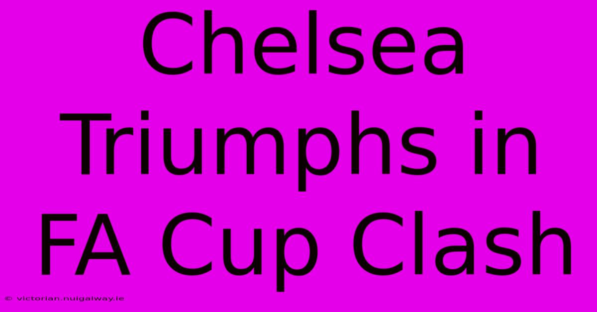 Chelsea Triumphs In FA Cup Clash