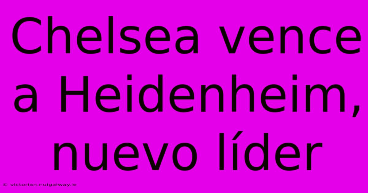 Chelsea Vence A Heidenheim, Nuevo Líder