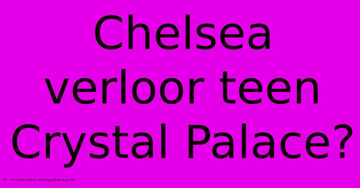 Chelsea Verloor Teen Crystal Palace?