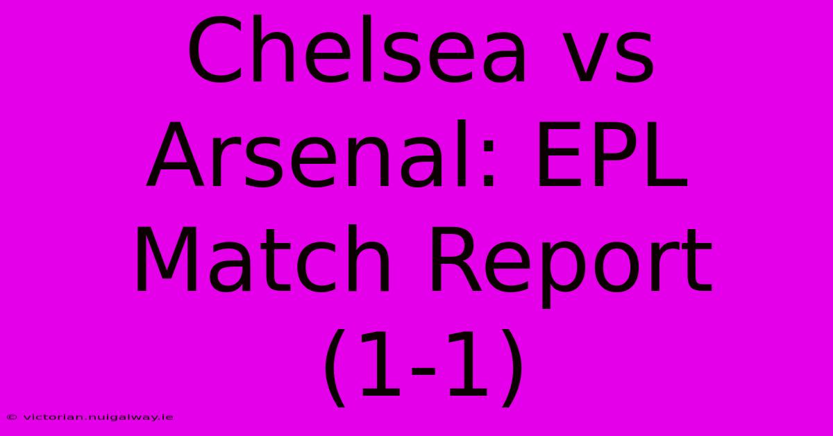 Chelsea Vs Arsenal: EPL Match Report (1-1)