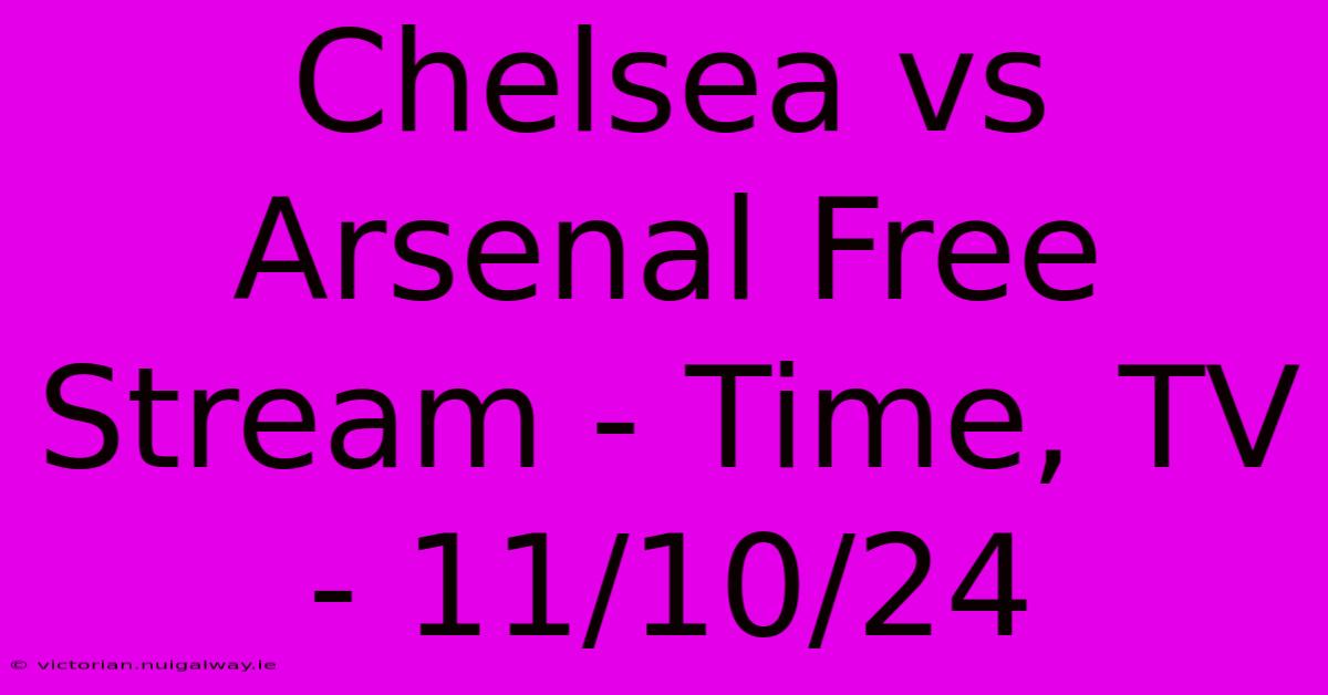 Chelsea Vs Arsenal Free Stream - Time, TV - 11/10/24