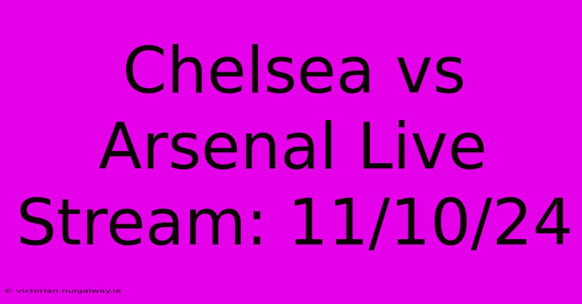 Chelsea Vs Arsenal Live Stream: 11/10/24