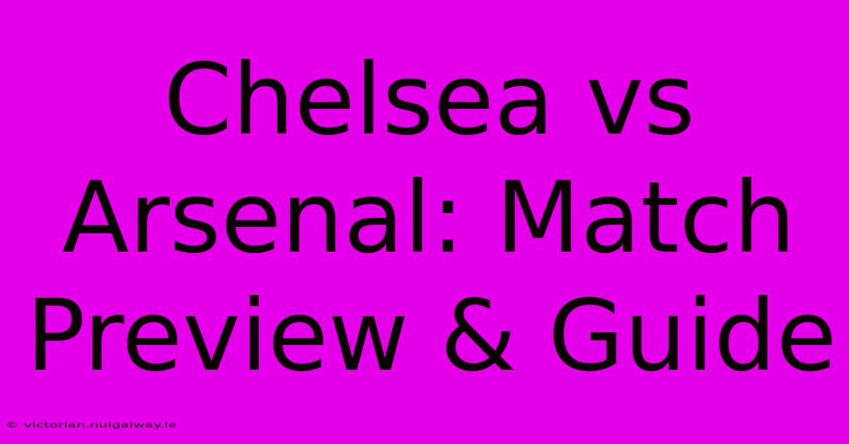 Chelsea Vs Arsenal: Match Preview & Guide