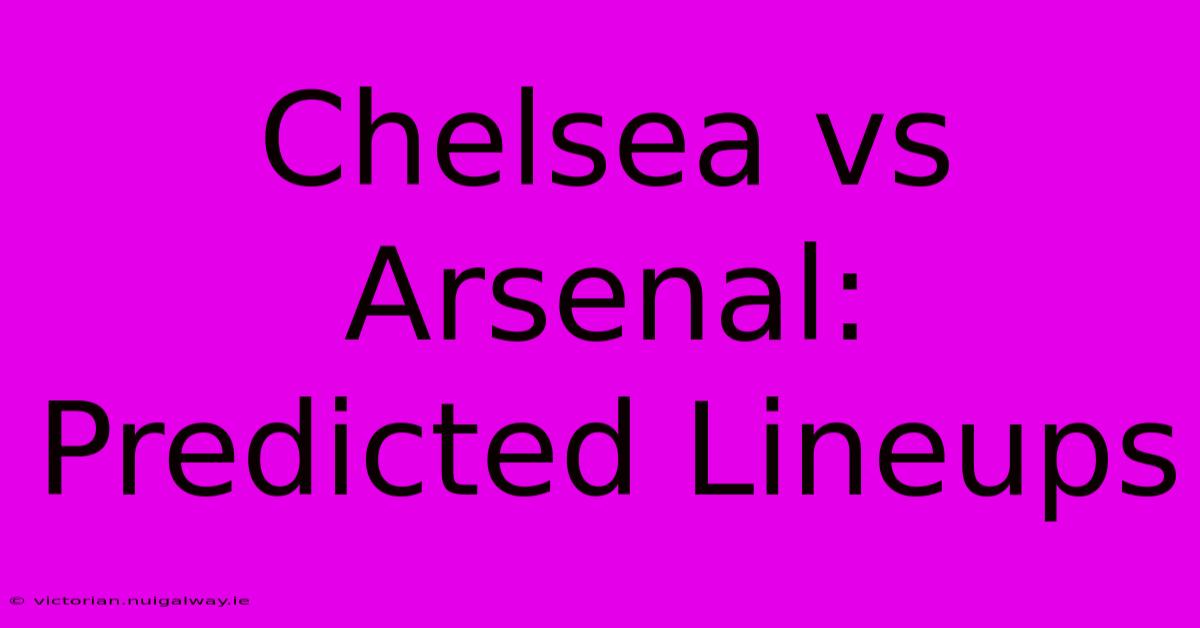 Chelsea Vs Arsenal: Predicted Lineups