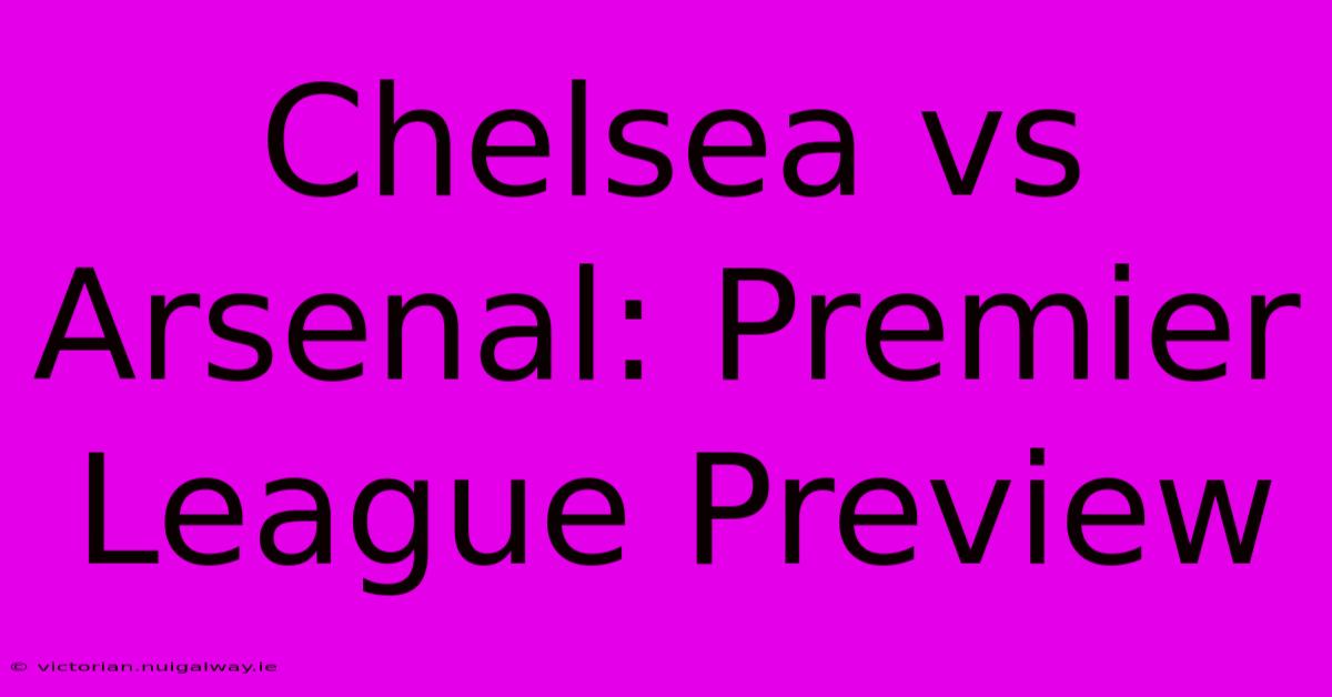 Chelsea Vs Arsenal: Premier League Preview