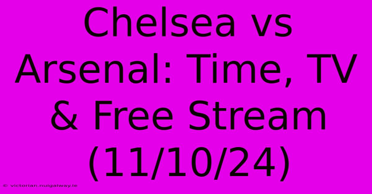 Chelsea Vs Arsenal: Time, TV & Free Stream (11/10/24)