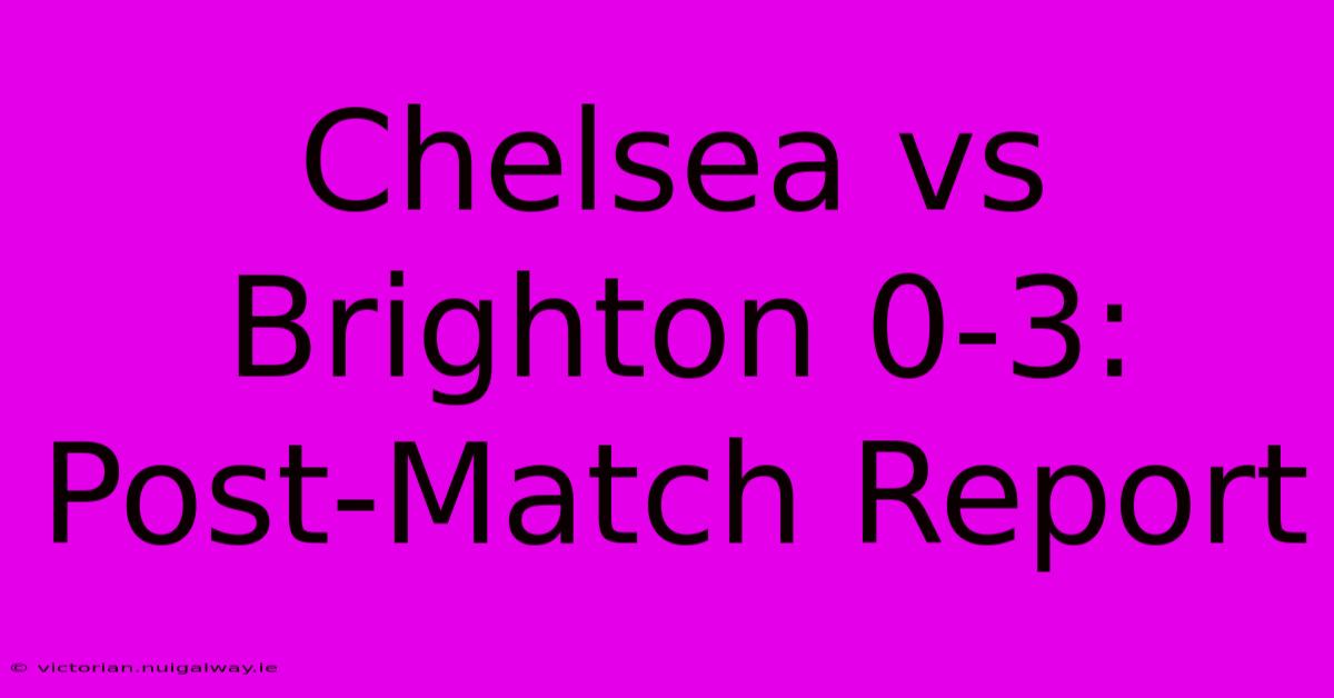 Chelsea Vs Brighton 0-3: Post-Match Report