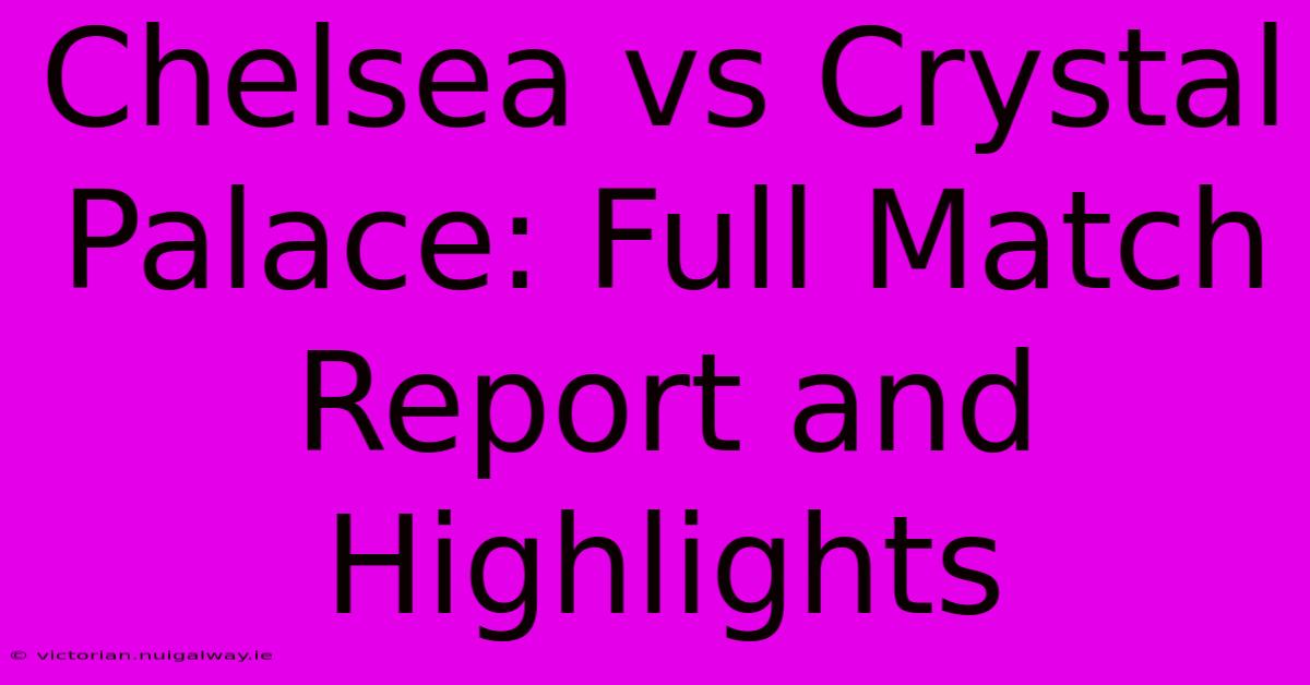 Chelsea Vs Crystal Palace: Full Match Report And Highlights