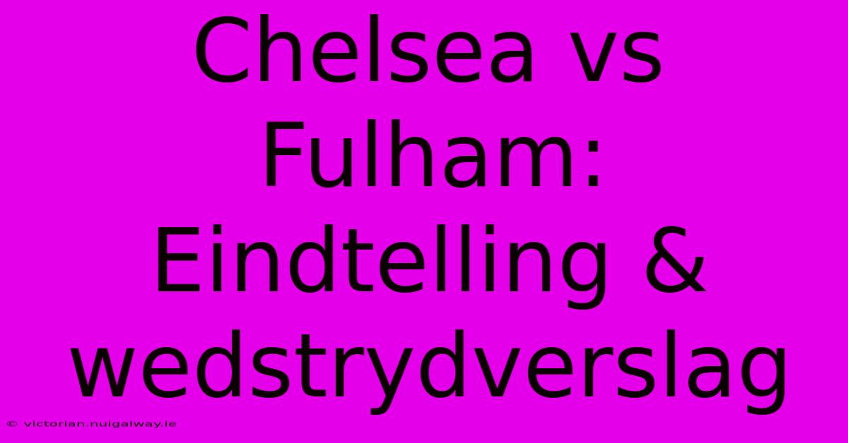 Chelsea Vs Fulham: Eindtelling & Wedstrydverslag