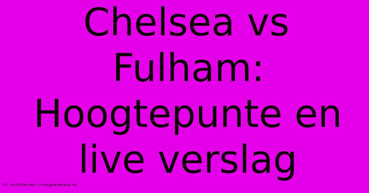 Chelsea Vs Fulham:  Hoogtepunte En Live Verslag