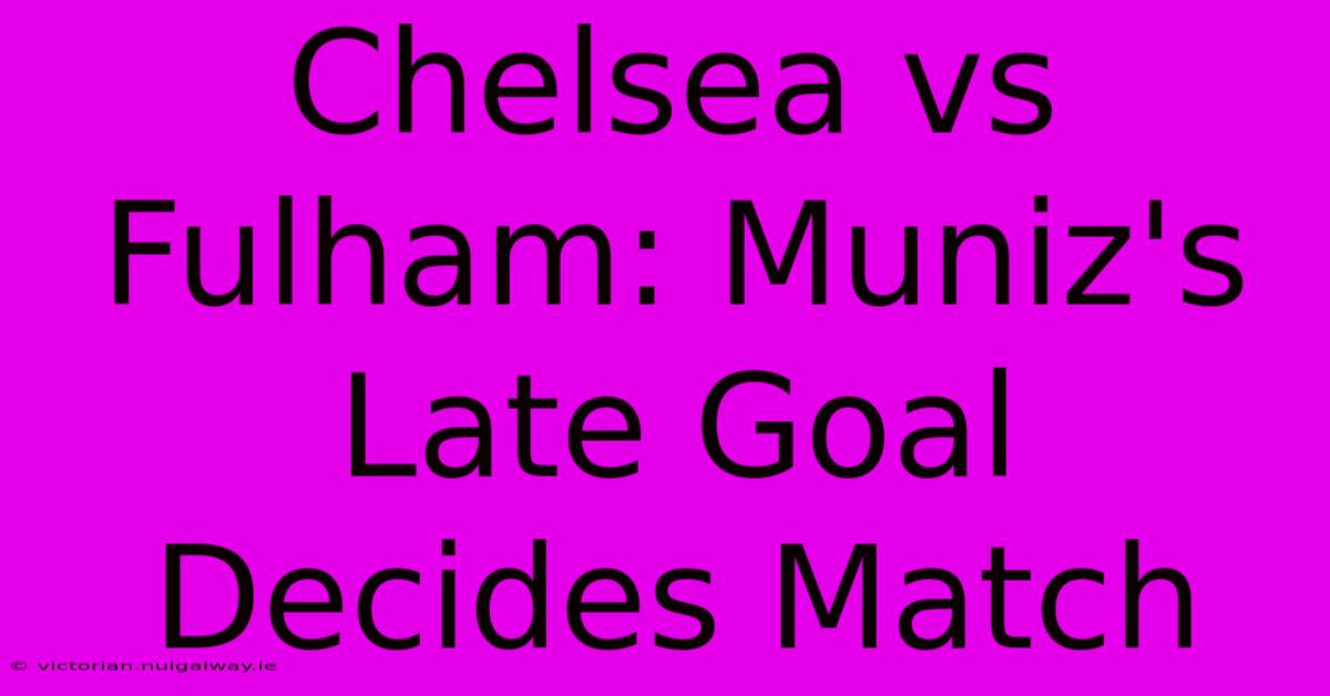 Chelsea Vs Fulham: Muniz's Late Goal Decides Match