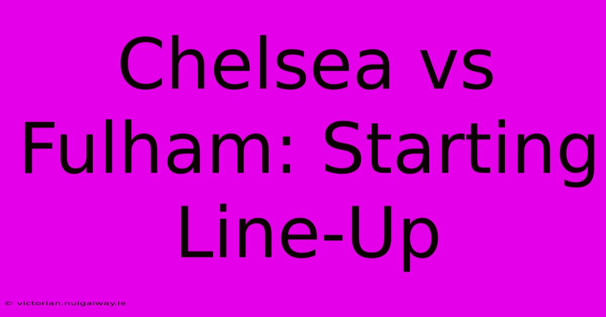 Chelsea Vs Fulham: Starting Line-Up