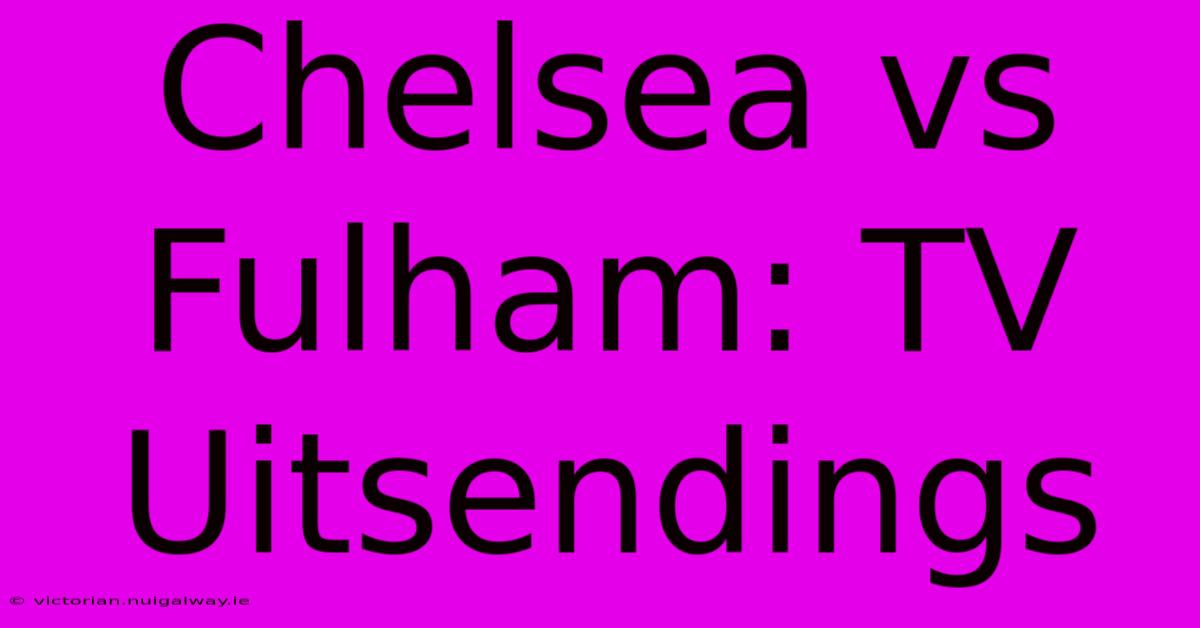 Chelsea Vs Fulham: TV Uitsendings