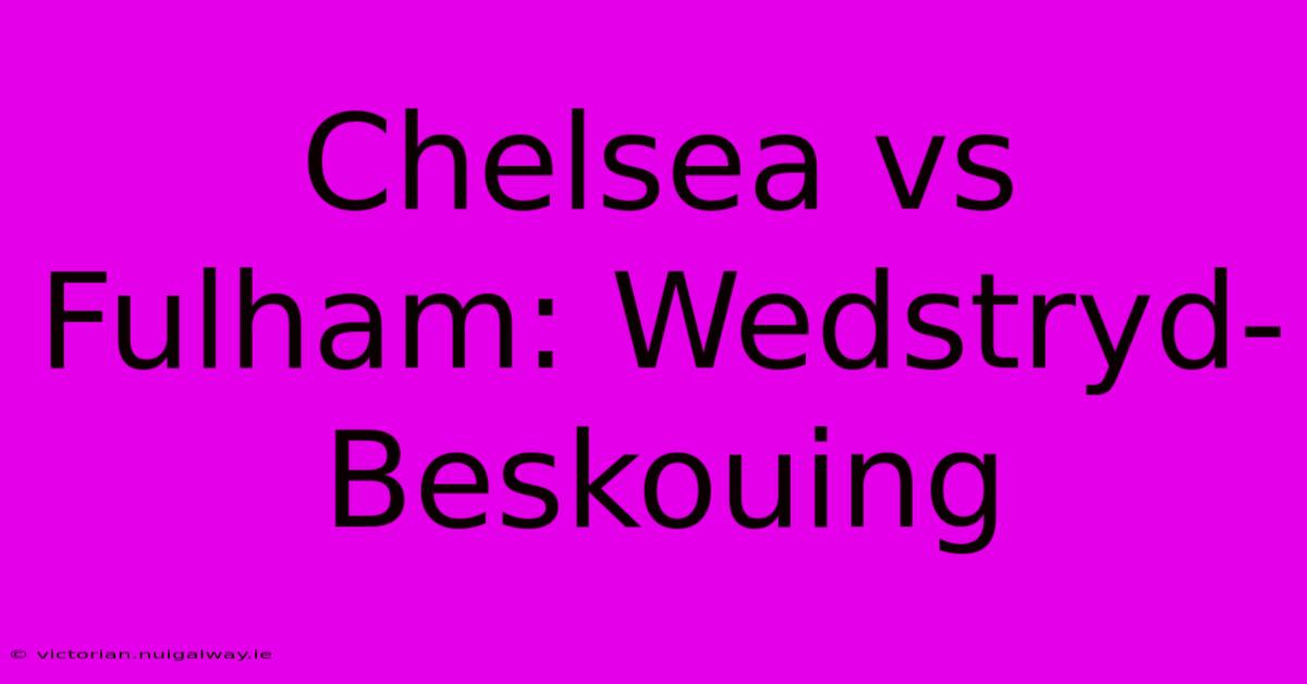 Chelsea Vs Fulham: Wedstryd-Beskouing