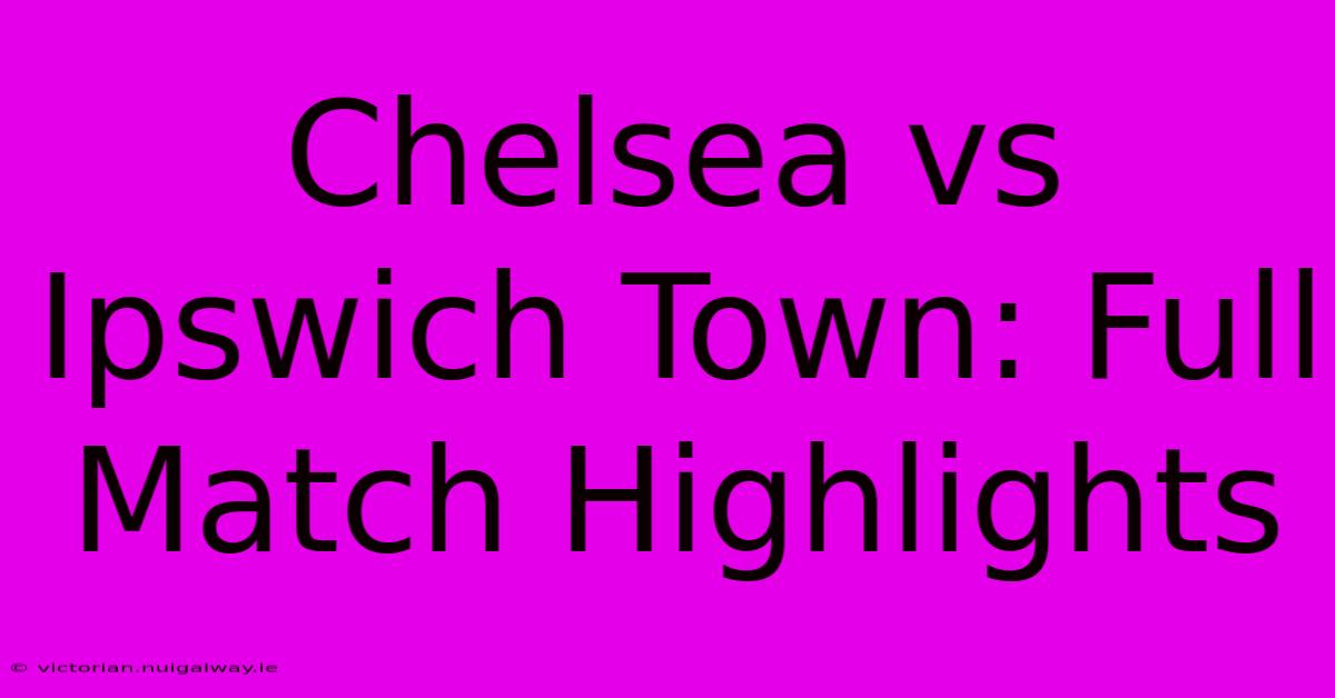 Chelsea Vs Ipswich Town: Full Match Highlights