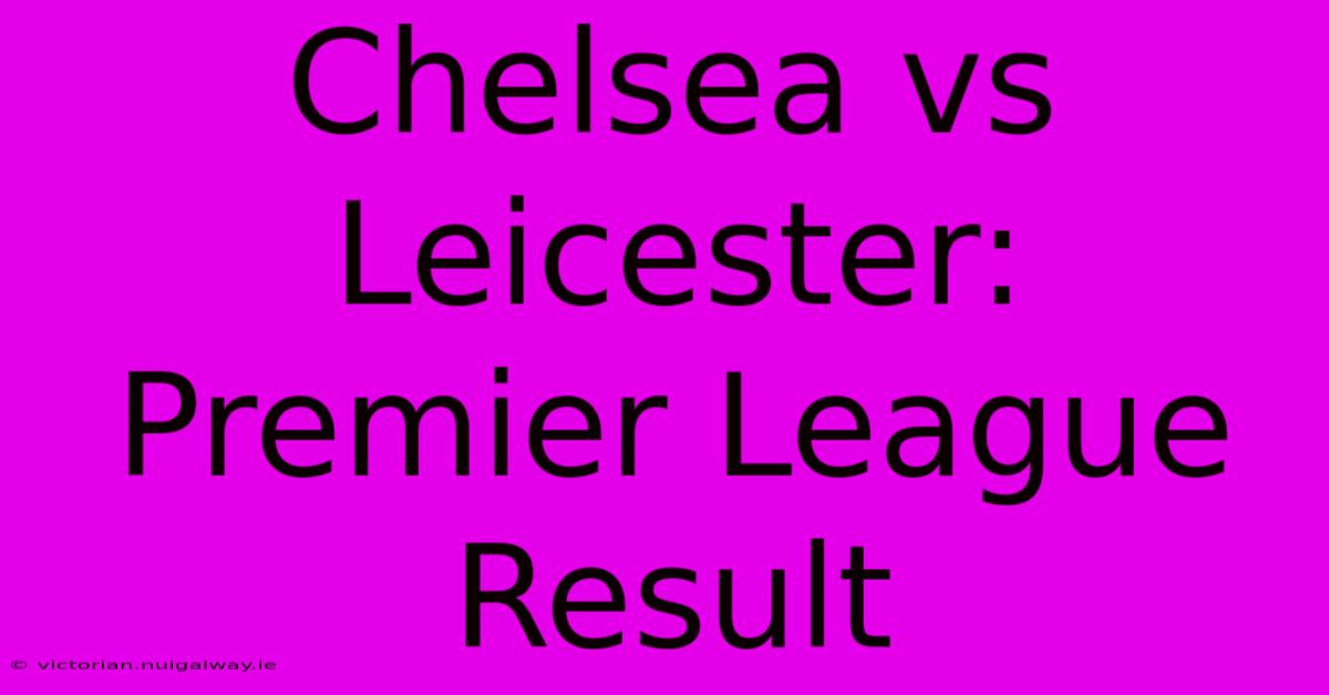 Chelsea Vs Leicester: Premier League Result