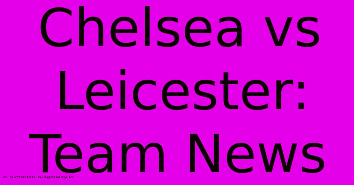 Chelsea Vs Leicester: Team News