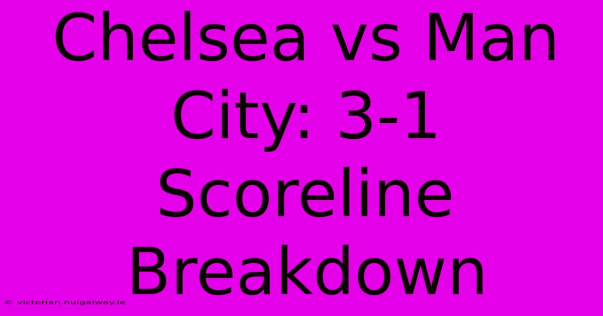 Chelsea Vs Man City: 3-1 Scoreline Breakdown