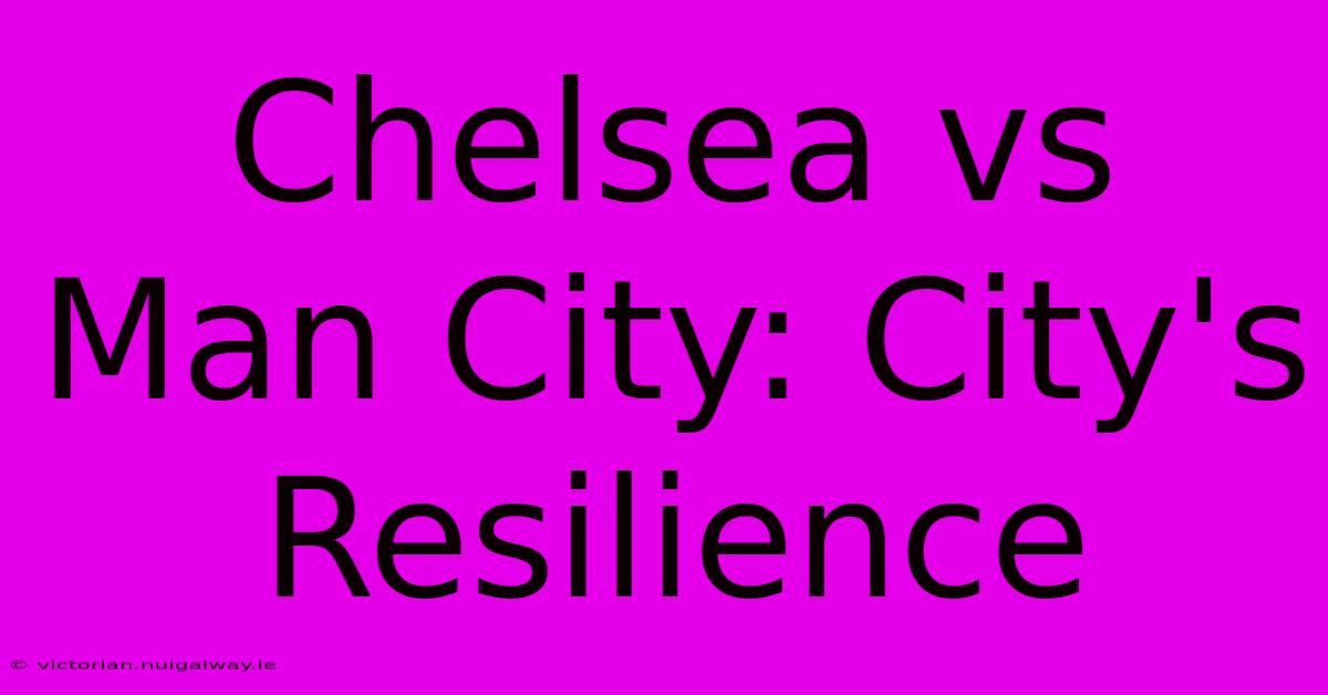 Chelsea Vs Man City: City's Resilience