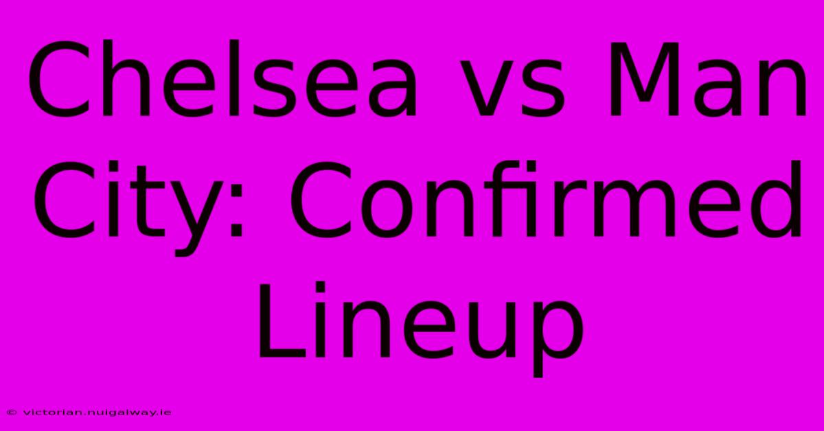 Chelsea Vs Man City: Confirmed Lineup