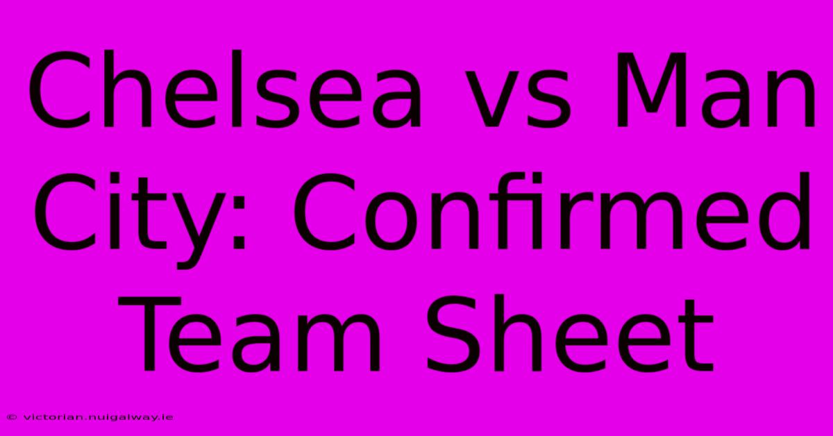 Chelsea Vs Man City: Confirmed Team Sheet