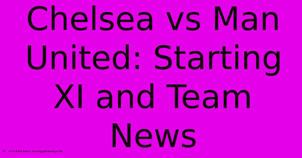 Chelsea Vs Man United: Starting XI And Team News 