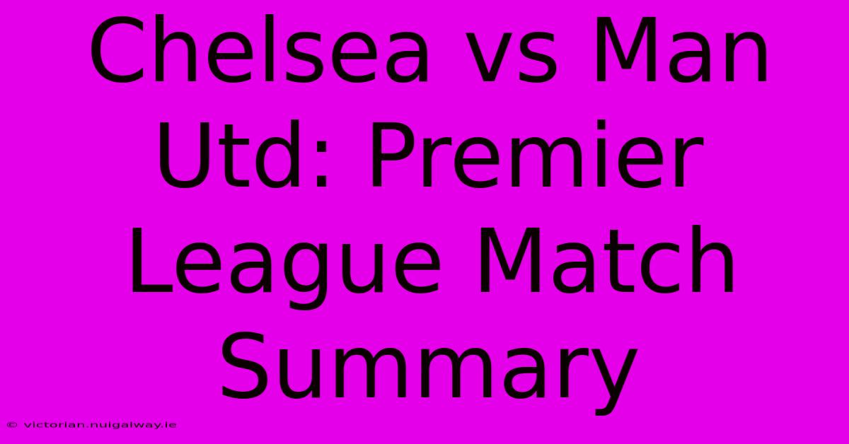 Chelsea Vs Man Utd: Premier League Match Summary 