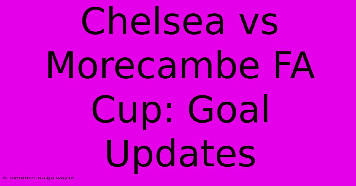 Chelsea Vs Morecambe FA Cup: Goal Updates