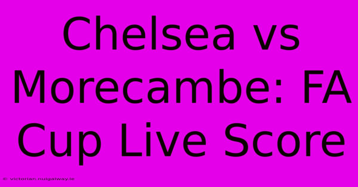 Chelsea Vs Morecambe: FA Cup Live Score