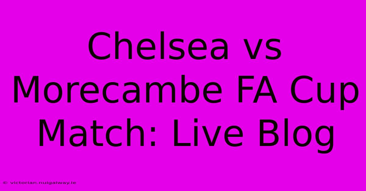 Chelsea Vs Morecambe FA Cup Match: Live Blog