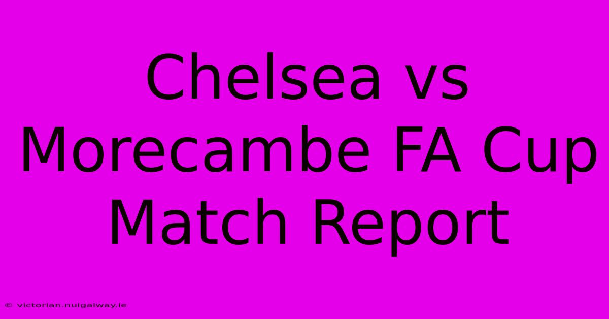 Chelsea Vs Morecambe FA Cup Match Report