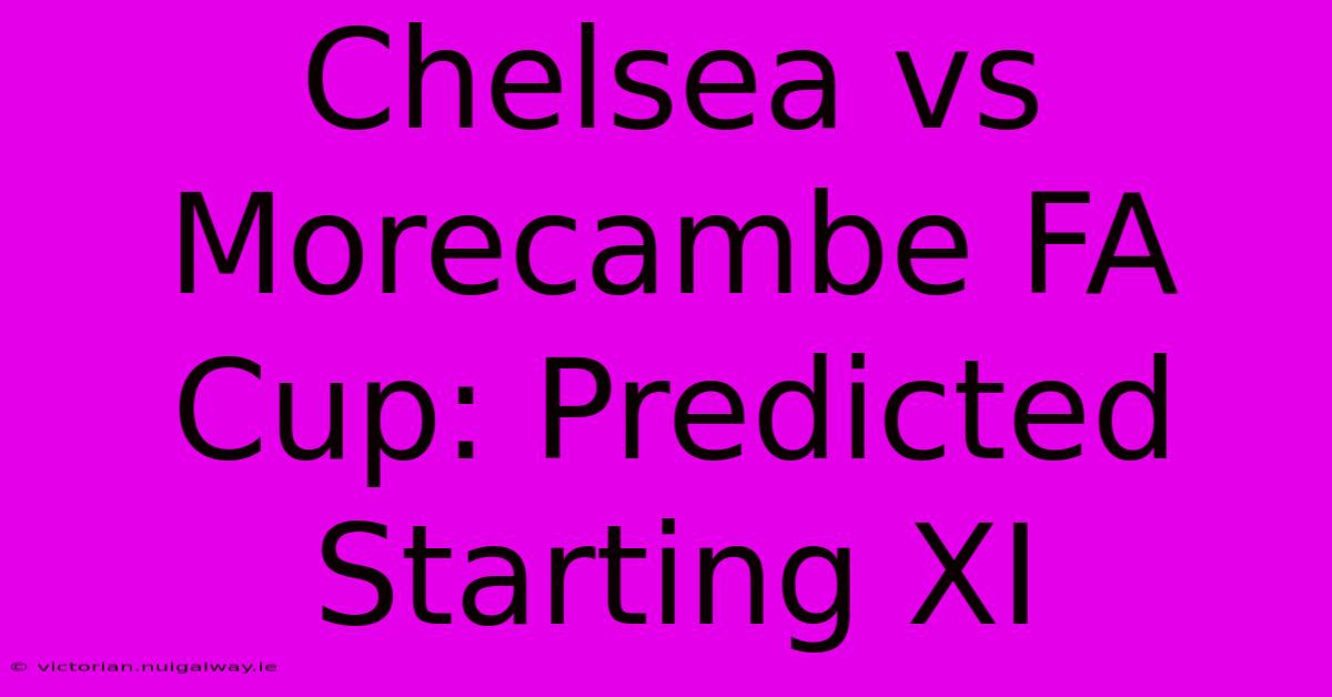 Chelsea Vs Morecambe FA Cup: Predicted Starting XI