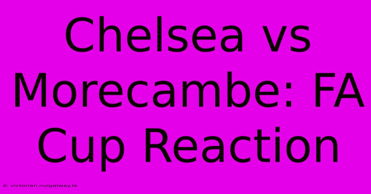 Chelsea Vs Morecambe: FA Cup Reaction