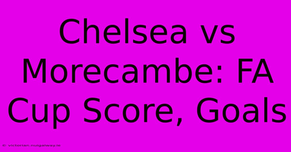 Chelsea Vs Morecambe: FA Cup Score, Goals