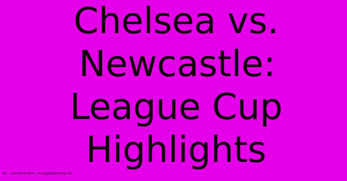 Chelsea Vs. Newcastle: League Cup Highlights