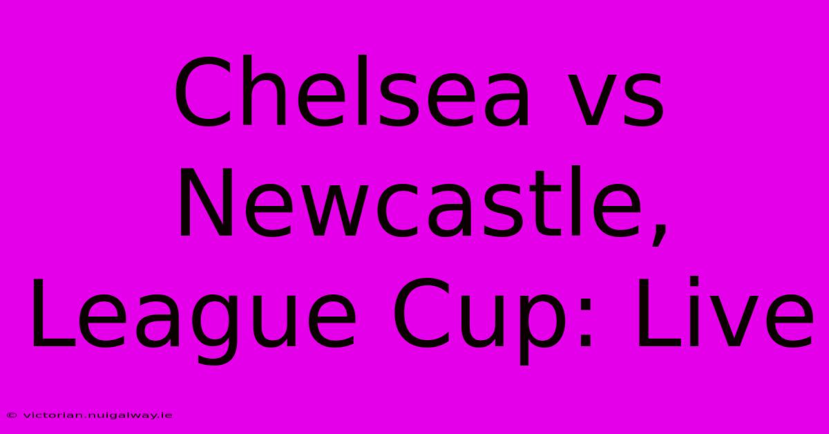 Chelsea Vs Newcastle, League Cup: Live 