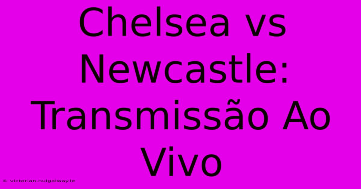 Chelsea Vs Newcastle: Transmissão Ao Vivo