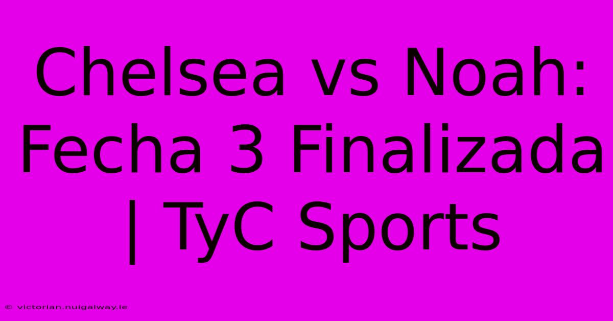 Chelsea Vs Noah: Fecha 3 Finalizada | TyC Sports