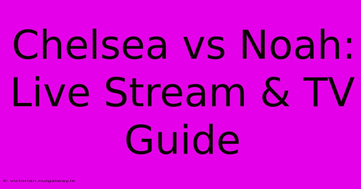 Chelsea Vs Noah: Live Stream & TV Guide