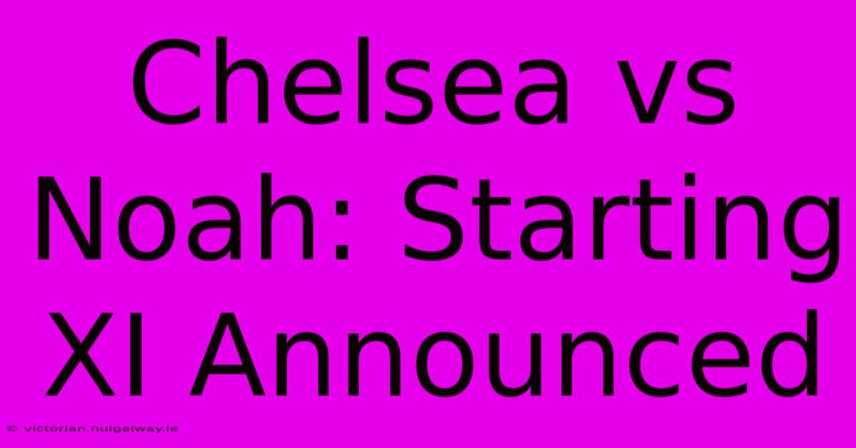 Chelsea Vs Noah: Starting XI Announced