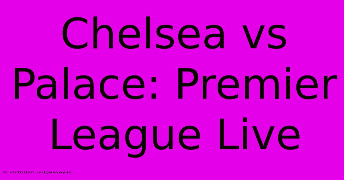 Chelsea Vs Palace: Premier League Live