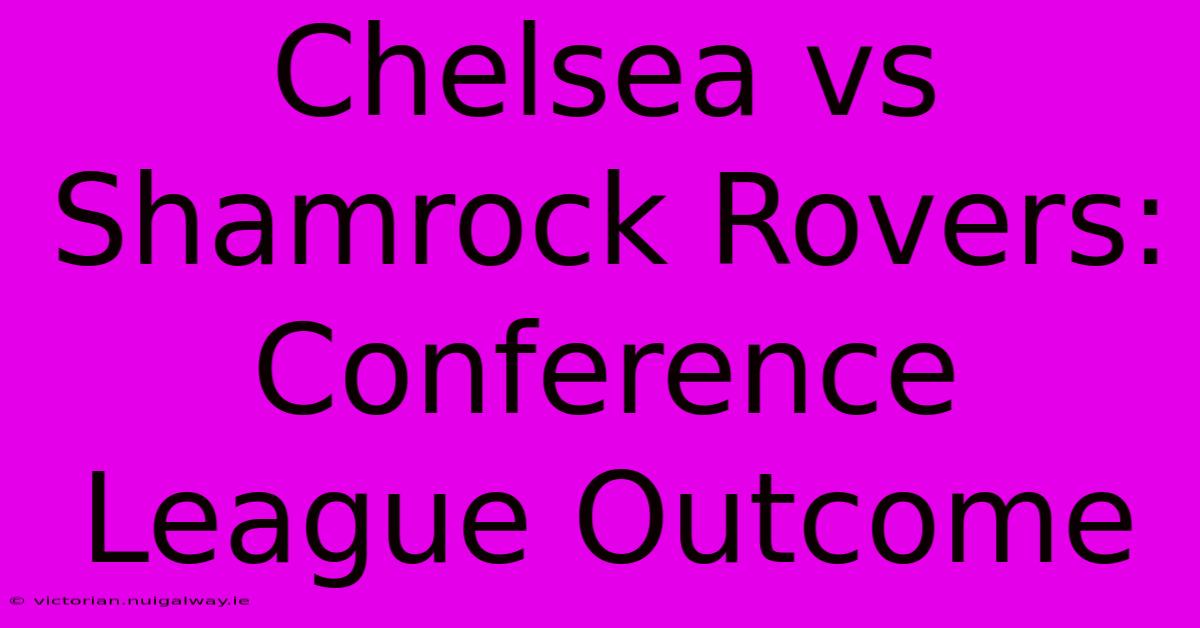 Chelsea Vs Shamrock Rovers: Conference League Outcome