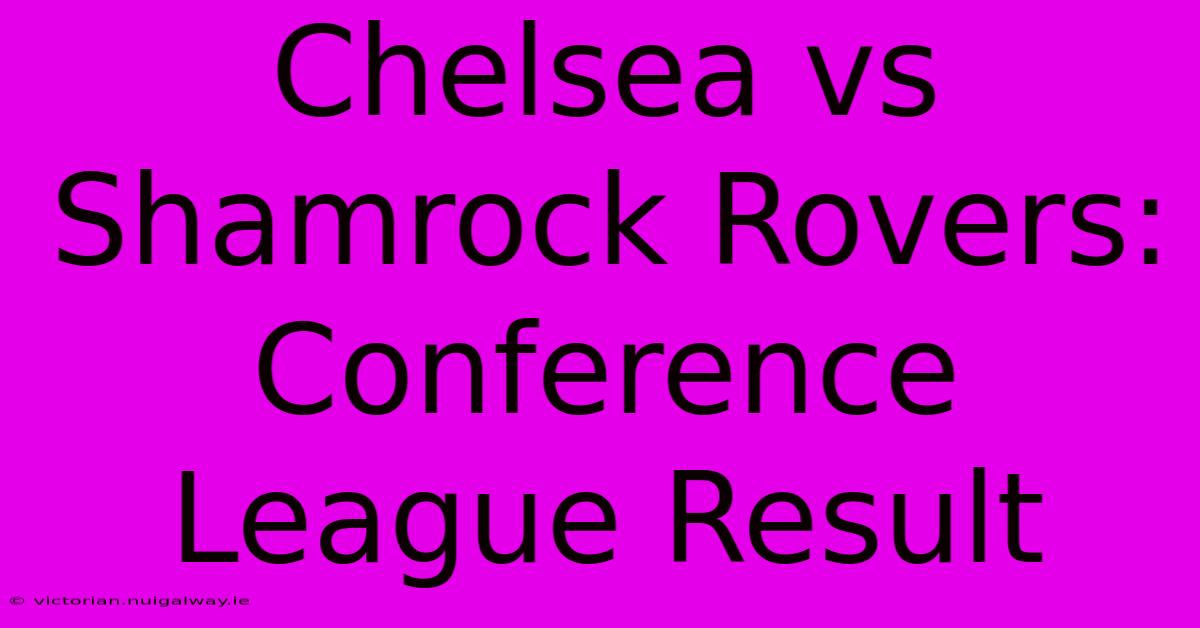 Chelsea Vs Shamrock Rovers: Conference League Result