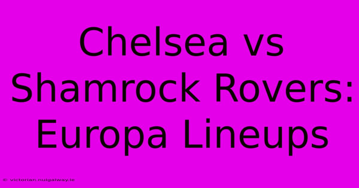 Chelsea Vs Shamrock Rovers: Europa Lineups