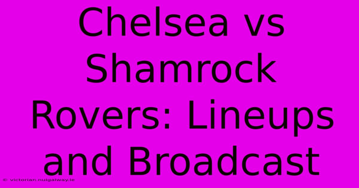 Chelsea Vs Shamrock Rovers: Lineups And Broadcast