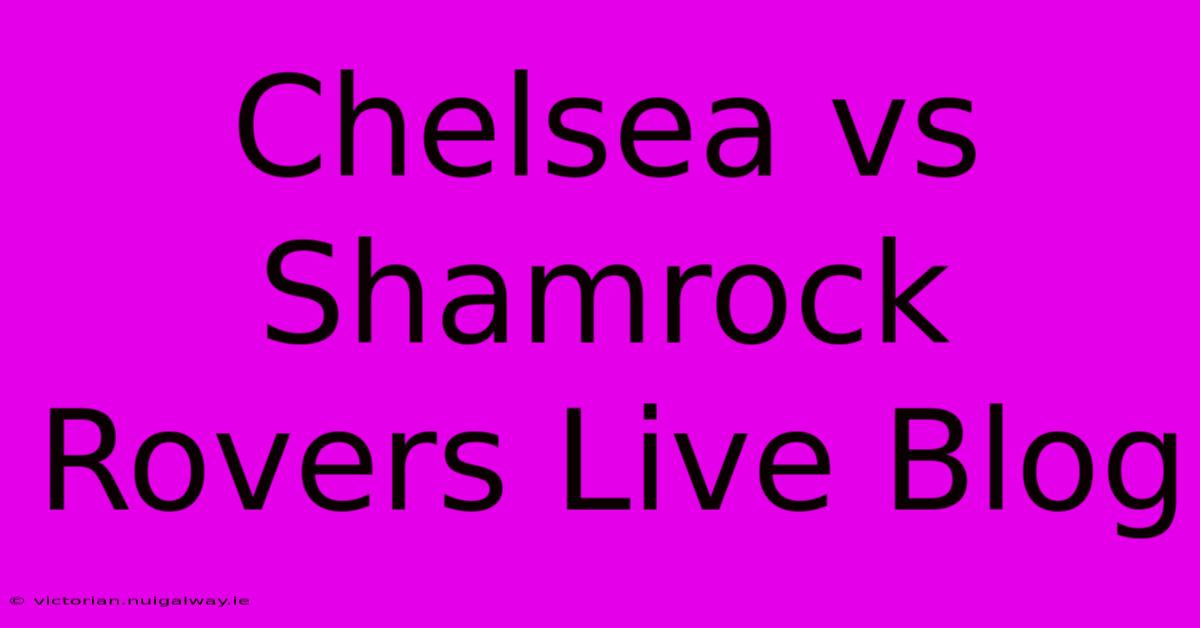 Chelsea Vs Shamrock Rovers Live Blog