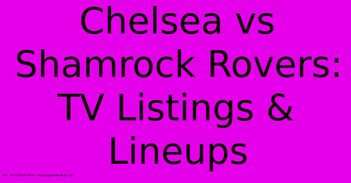 Chelsea Vs Shamrock Rovers: TV Listings & Lineups