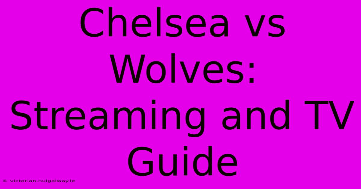 Chelsea Vs Wolves: Streaming And TV Guide